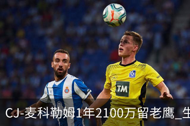 CJ-麦科勒姆1年2100万留老鹰 生涯总薪资突破3亿美元